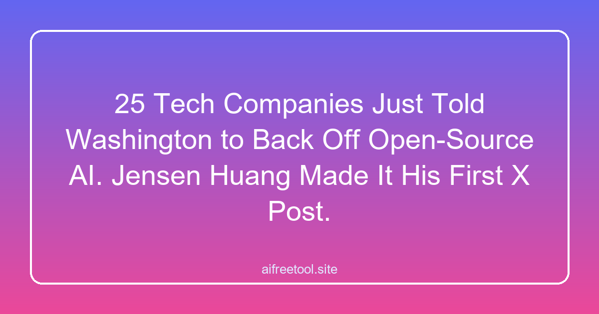 25 Tech Companies Just Told Washington to Back Off Open-Source AI. Jensen Huang Made It His First X Post.