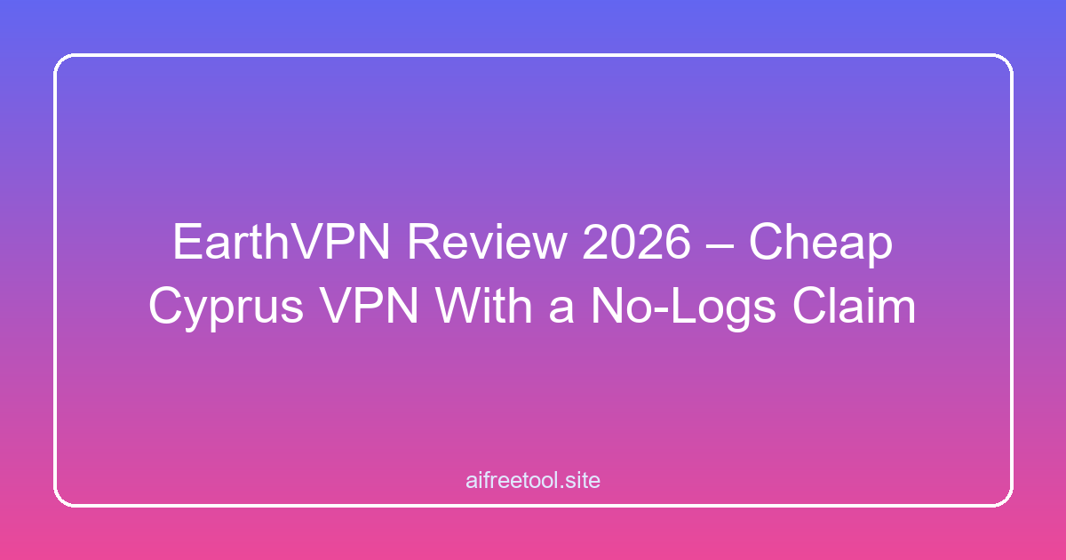 EarthVPN Review 2026 – Cheap Cyprus VPN With a No-Logs Claim