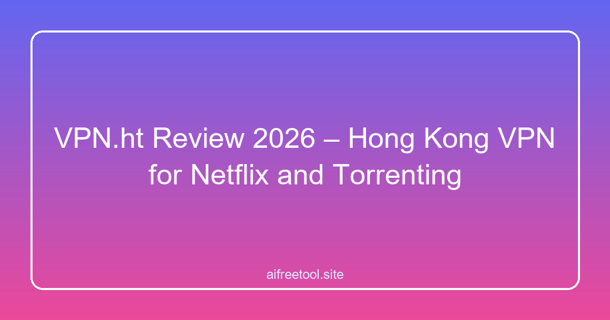 VPN.ht Review 2026 – Hong Kong VPN for Netflix and Torrenting
