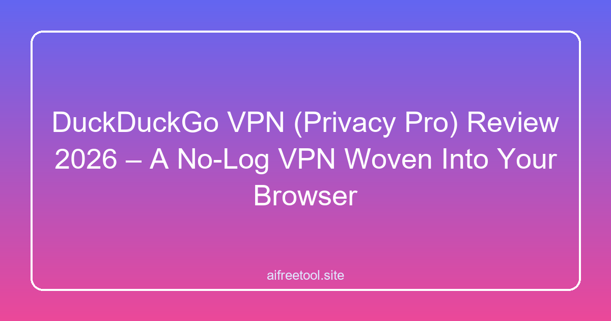 DuckDuckGo VPN (Privacy Pro) Review 2026 – A No-Log VPN Woven Into Your Browser