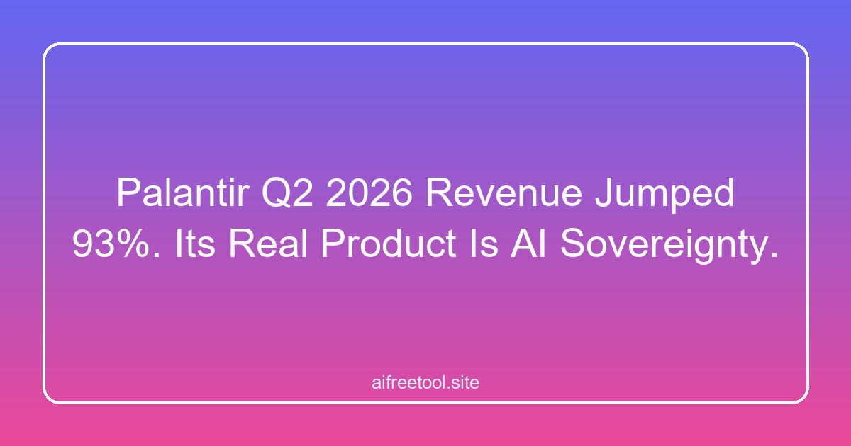 Palantir Q2 2026 Revenue Jumped 93%. Its Real Product Is AI Sovereignty.