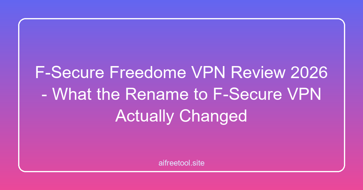 F-Secure Freedome VPN Review 2026 - What the Rename to F-Secure VPN Actually Changed