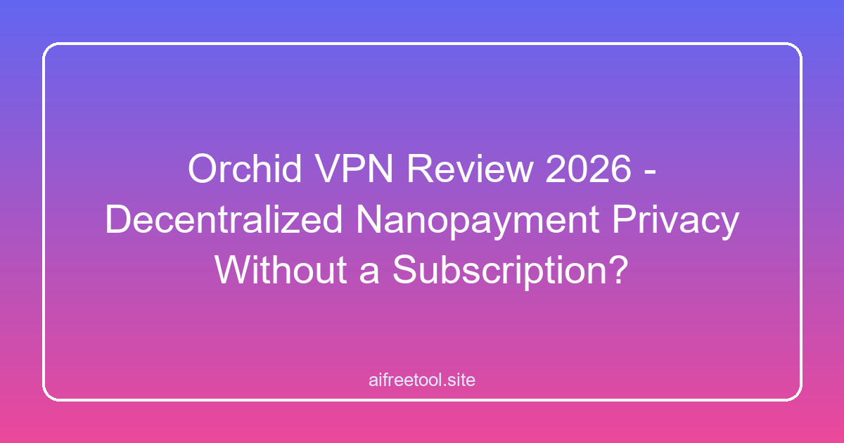 Orchid VPN Review 2026 - Decentralized Nanopayment Privacy Without a Subscription?