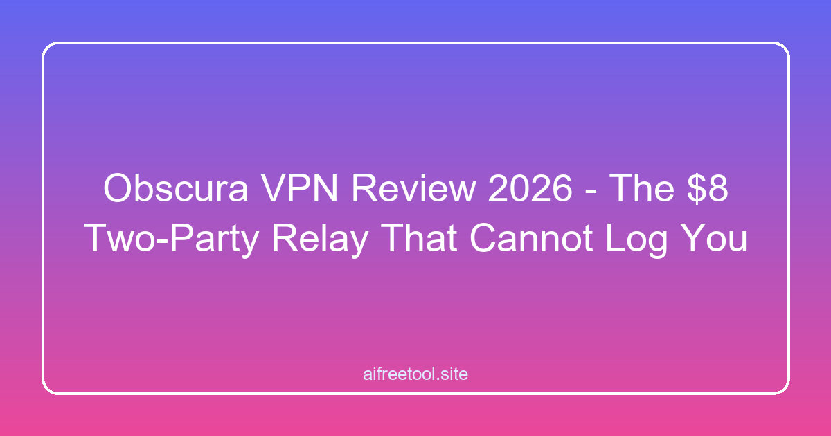 Obscura VPN Review 2026 - The $8 Two-Party Relay That Cannot Log You