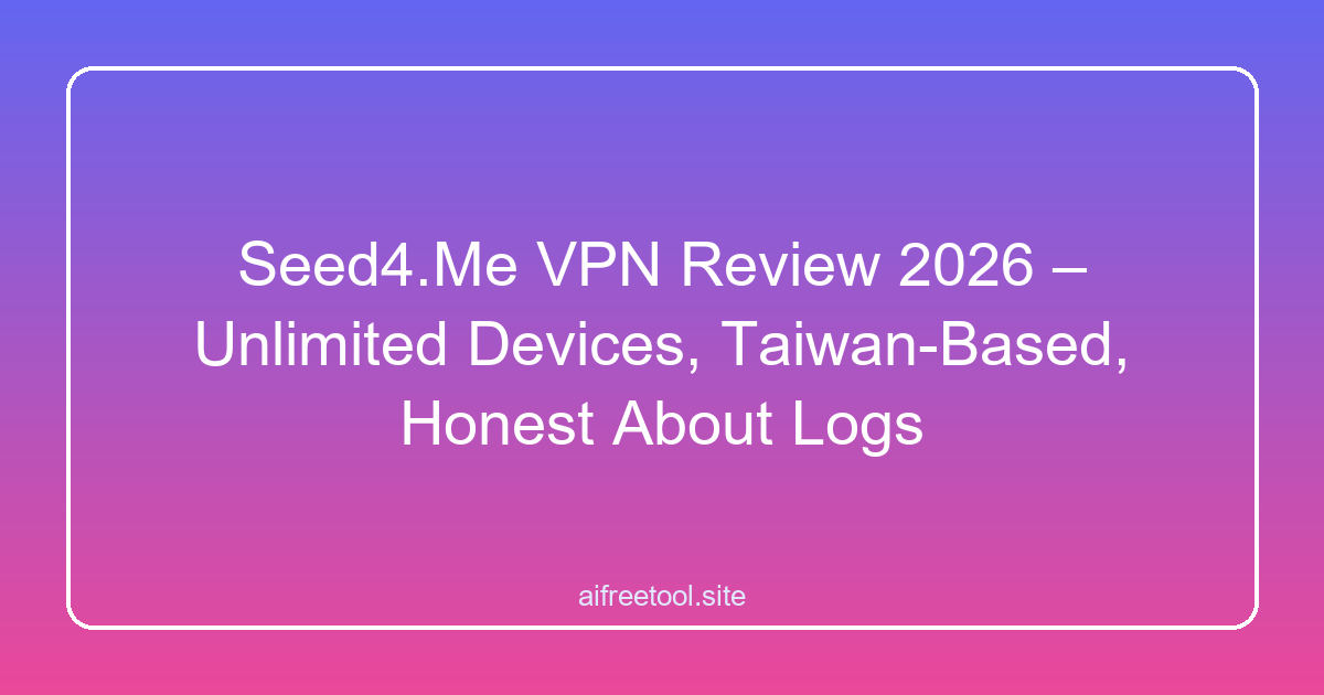 Seed4.Me VPN Review 2026 – Unlimited Devices, Taiwan-Based, Honest About Logs