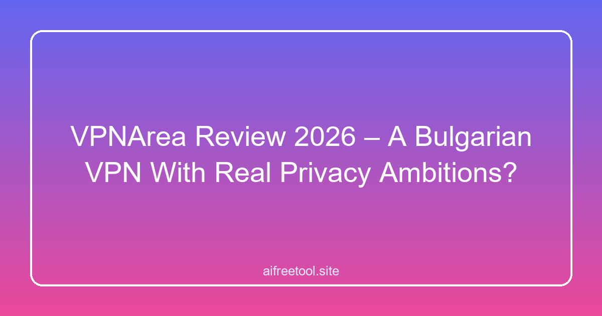 VPNArea Review 2026 – A Bulgarian VPN With Real Privacy Ambitions?