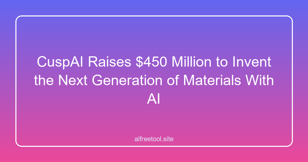 CuspAI Raises $450 Million to Invent the Next Generation of Materials With AI