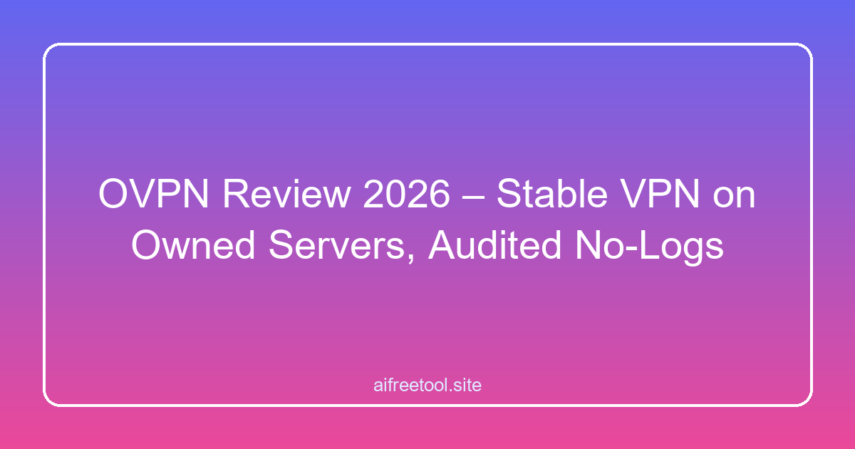 OVPN Review 2026 – Stable VPN on Owned Servers, Audited No-Logs