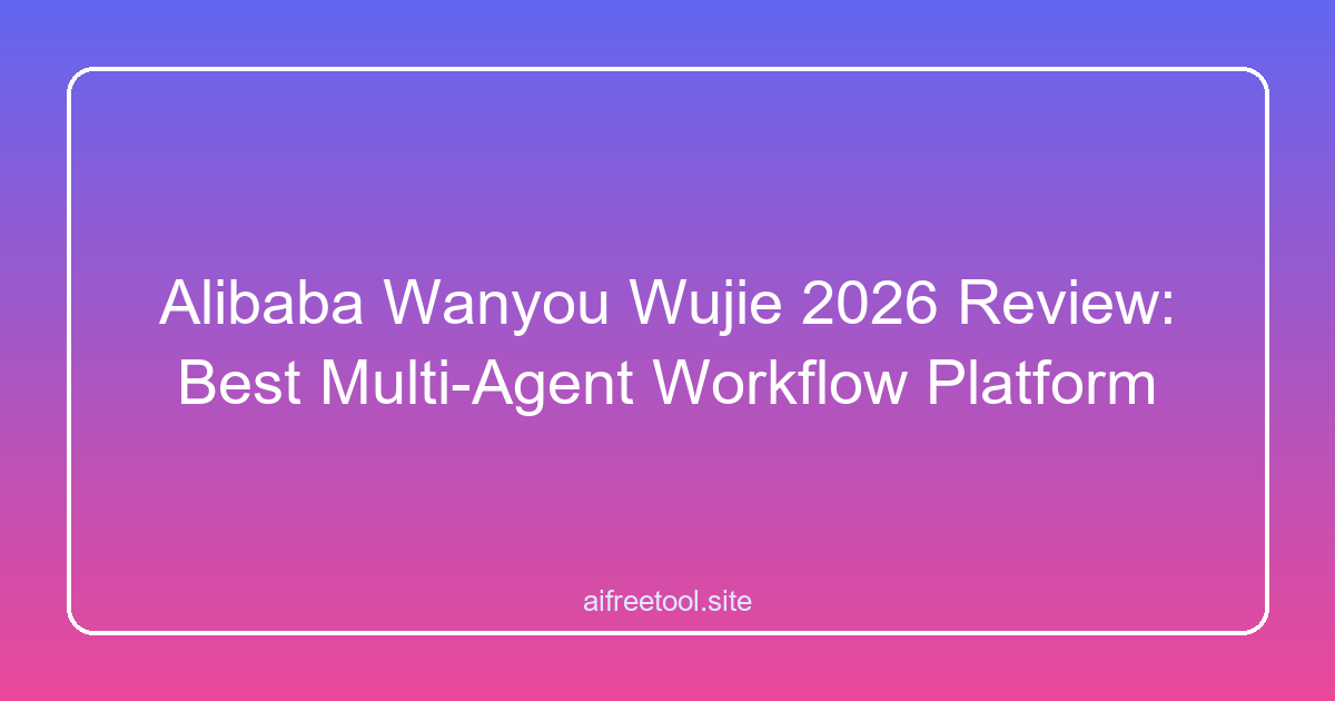 Alibaba Wanyou Wujie 2026 Review: Best Multi-Agent Workflow Platform