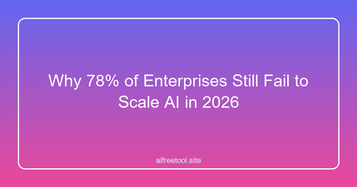 Why 78% of Enterprises Still Fail to Scale AI in 2026