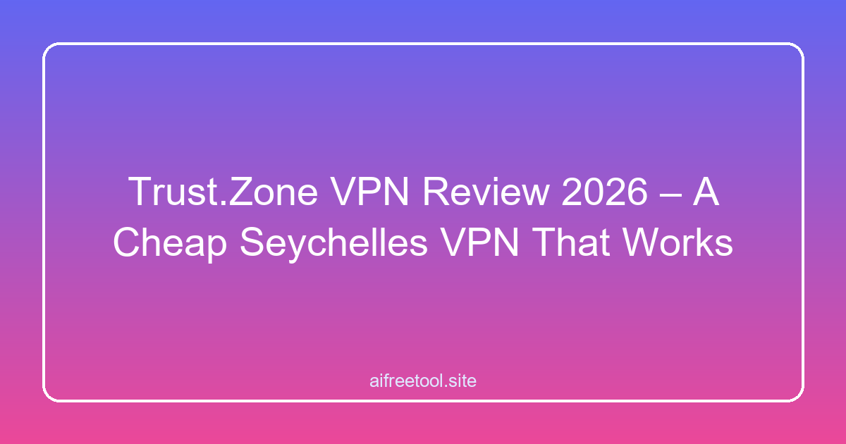 Trust.Zone VPN Review 2026 – A Cheap Seychelles VPN That Works