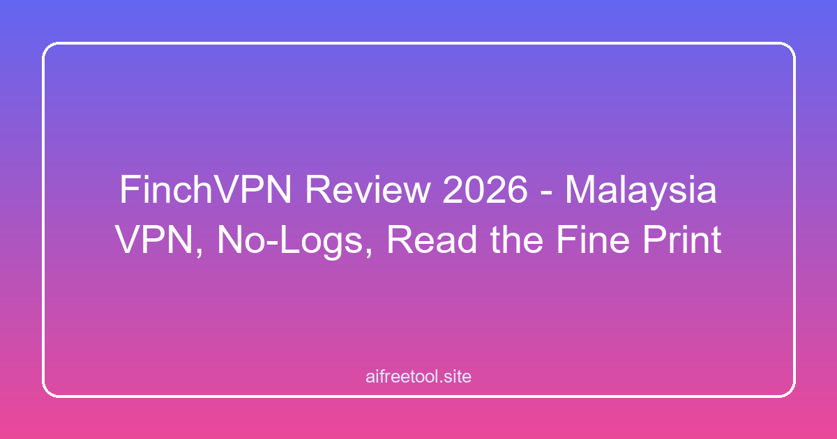 FinchVPN Review 2026 - Malaysia VPN, No-Logs, Read the Fine Print