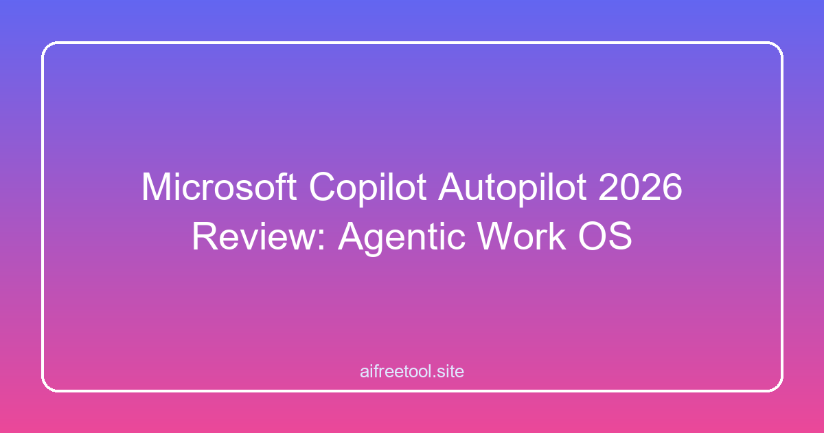 Microsoft Copilot Autopilot 2026 Review: Agentic Work OS