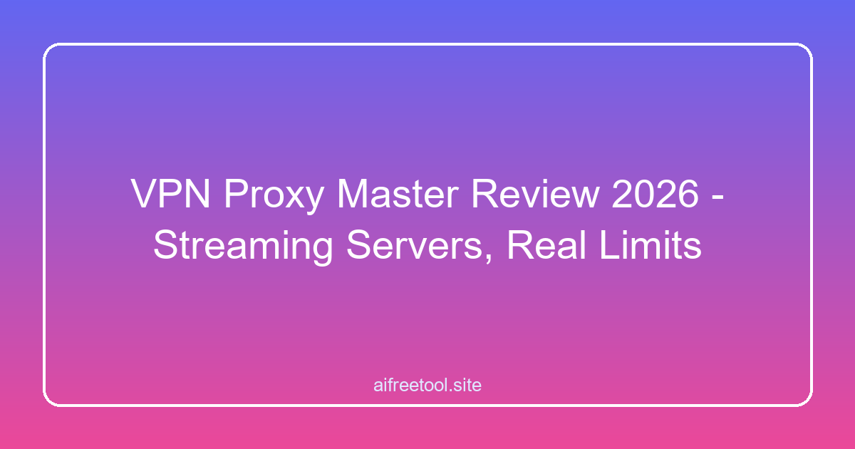 VPN Proxy Master Review 2026 - Streaming Servers, Real Limits