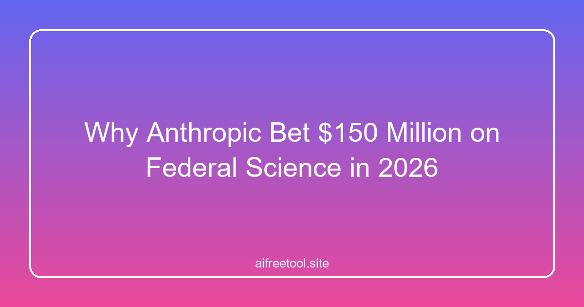 Why Anthropic Bet $150 Million on Federal Science in 2026