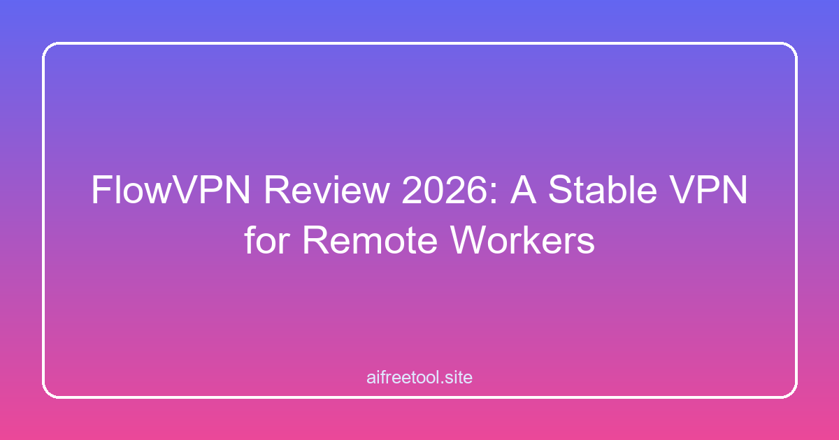 FlowVPN Review 2026: A Stable VPN for Remote Workers