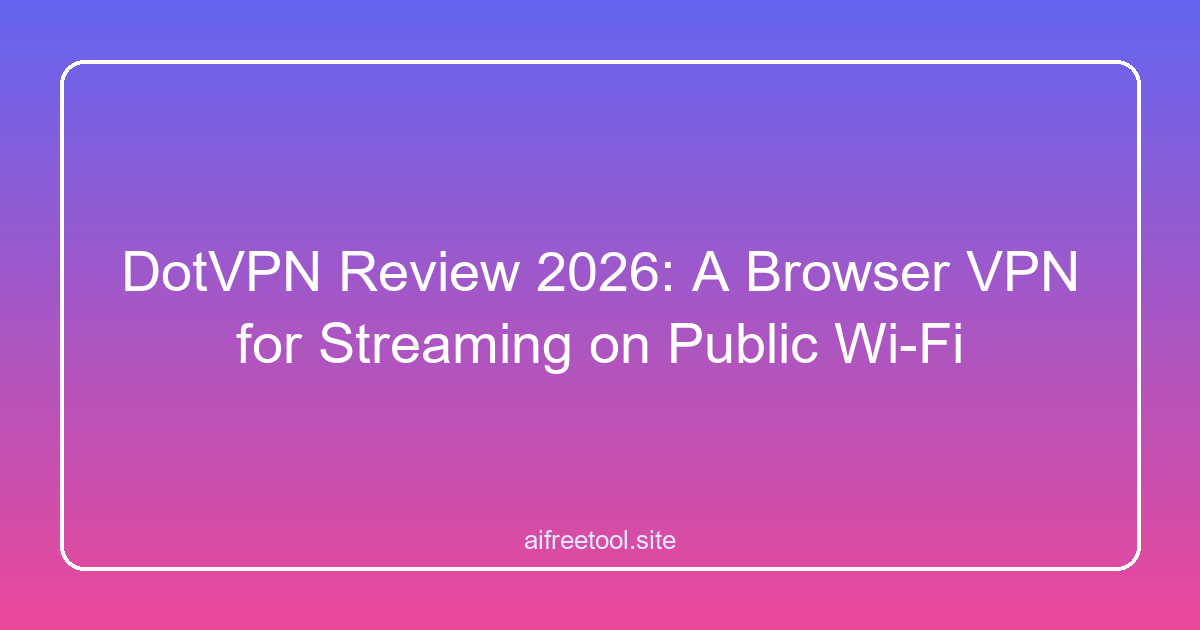 DotVPN Review 2026: A Browser VPN for Streaming on Public Wi-Fi